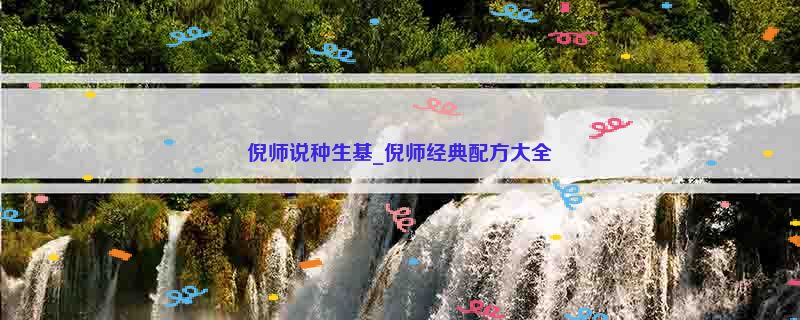 倪师说种生基_倪师经典配方大全