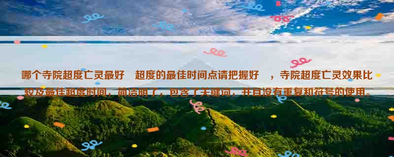 哪个寺院超度亡灵最好‹超度的最佳时间点请把握好›，寺院超度亡灵效果比较及最佳超度时间，简洁明了，包含了关键词，并且没有重复和符号的使用。