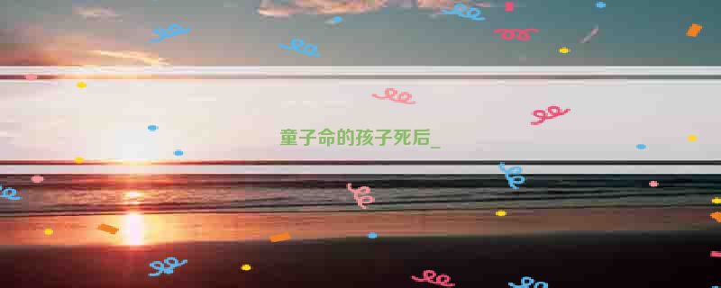 童子命的孩子死后_