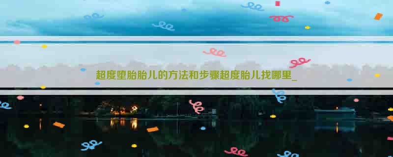 超度堕胎胎儿的方法和步骤超度胎儿找哪里_